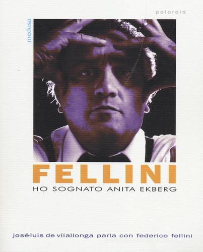 Ho sognato Anita Ekberg. Intervista con Federico Fellini di Josè-Luis de Vilallonga, Federico Fellini edito da Medusa Edizioni