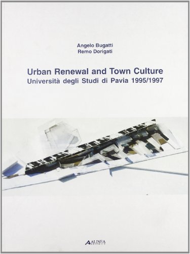 Urban renewal and town culture (Università degli studi di Pavia, 1995-1997). Ediz. italiana e inglese di Angelo Bugatti, Remo Dorigati edito da Alinea