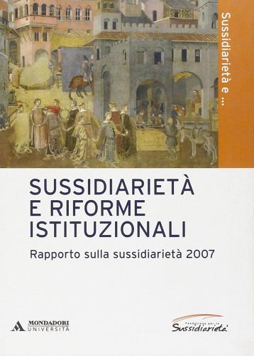 Sussidiarietà e riforme e istituzionali. Rapporto sulla sussidiarietà 2007 edito da Mondadori Università