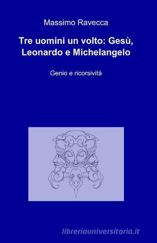 Tre uomini un volto: Gesù, Leonardo e Michelangelo di Massimo Ravecca edito da Pubblicato dall'Autore