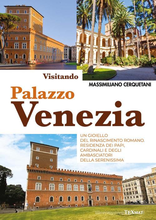 Visitando palazzo Venezia. Un gioiello del Rinascimento romano. Residenza dei papi, cardinali e degli ambasciatori della Serenissima di Massimiliano Cerquetani edito da Texmat