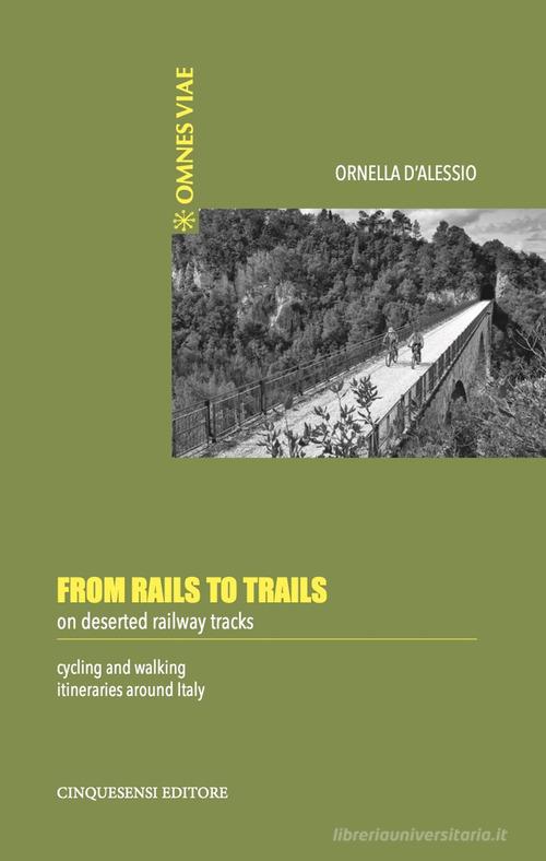 From rails to trails on deserted railway tracks. Cycling and walking itineraries around Italy di Ornella D'Alessio edito da Cinquesensi