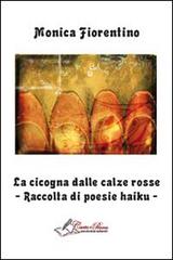 La cicogna dalle calze rosse. Raccolta di poesie haiku di Monica Fiorentino edito da Carta e Penna