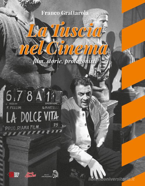 La Tuscia nel cinema. Film, storie, protagonisti di Franco Grattarola edito da Archeoares