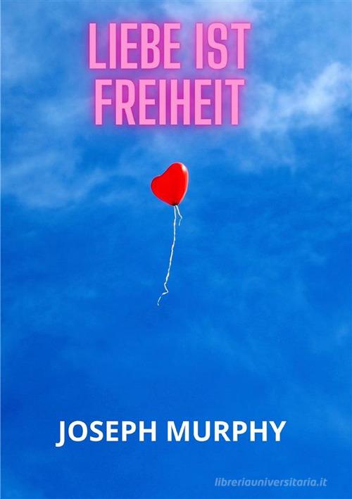 Liebe ist freiheit di Joseph Murphy edito da StreetLib