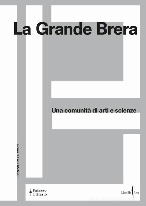 La Grande Brera. Una comunità di arti e scienze. Ediz. a colori edito da Marsilio Arte