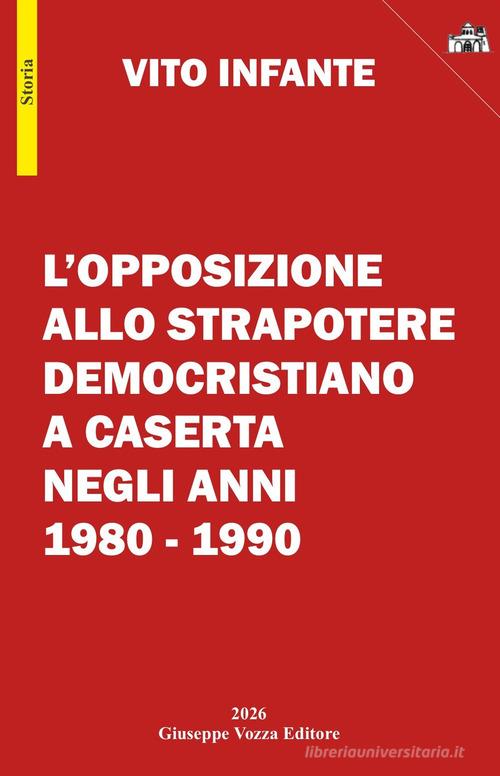 L'opposizione allo strapotere democristiano a Caserta negli anni 1980-1990 di Vito Infante edito da Giuseppe Vozza Editore