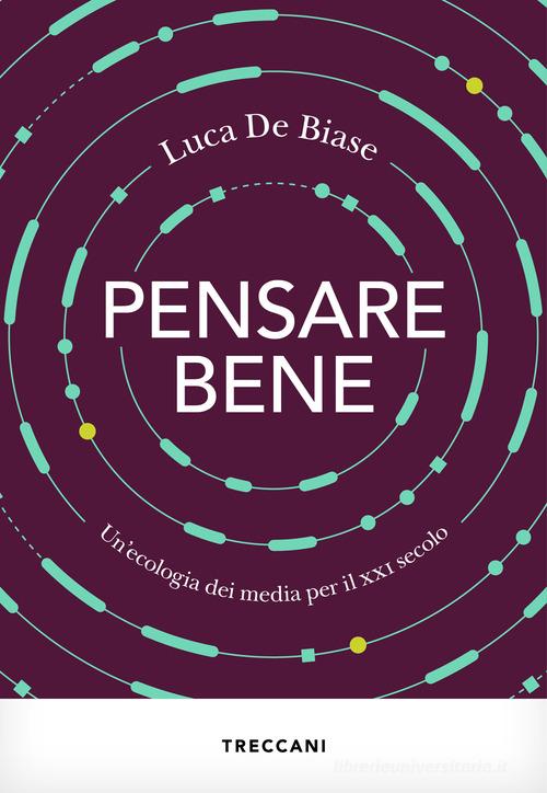 Pensare bene. Un'ecologia dei media per il XXI secolo di Luca De Biase edito da Treccani
