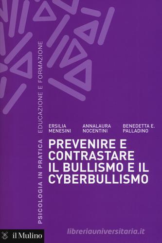 Prevenire e contrastare il bullismo e il cyberbullismo di Ersilia Menesini, Anna Nocentini, Benedetta E. Palladino edito da Il Mulino