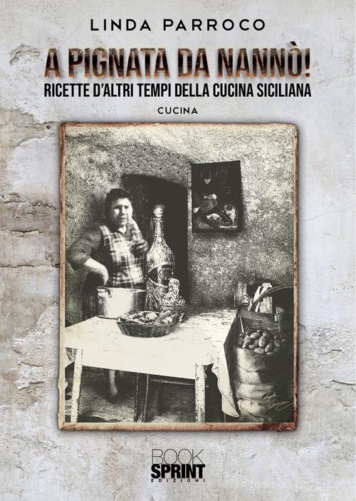 A Pignata da Nannò! Ricette d'altri tempi della cucina siciliana di Linda Parroco edito da Booksprint