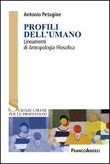 Profili dell'umano. Lineamenti di antropologia filosofica di Antonio Petagine edito da Franco Angeli