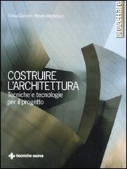 Costruire l'architettura. Tecniche e tecnologie per il progetto di Enrico Dassori, Renata Morbiducci edito da Tecniche Nuove