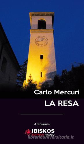 La resa di Carlo Mercuri edito da Ibiskos Editrice Risolo