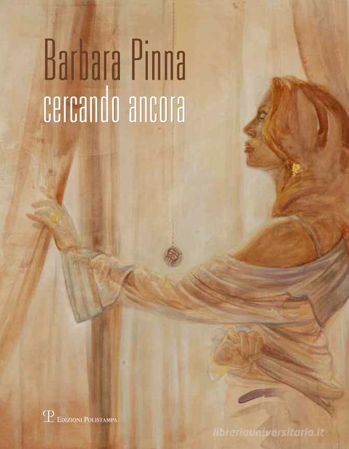 Barbara Pinna. Cercando ancora. Catalogo della mostra (Verona, 2013) edito da Polistampa