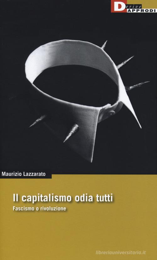 Il capitalismo odia tutti. Fascismo o rivoluzione di Maurizio Lazzarato edito da DeriveApprodi