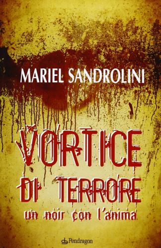 Vortice di terrore. Un noir con l'anima di Mariel Sandrolini edito da Pendragon