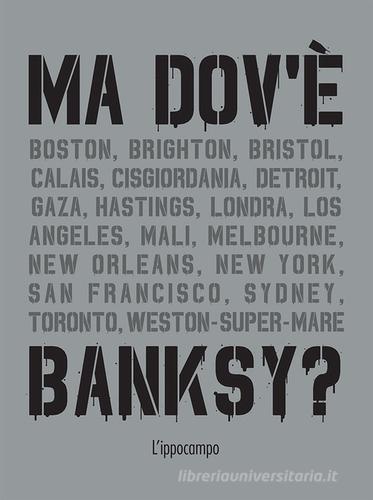 Ma dov'è Banksy? di Xavier Tapies edito da L'Ippocampo