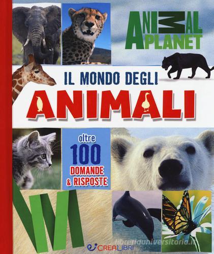 Il mondo degli animali. Oltre 100 domande & risposte edito da Crealibri