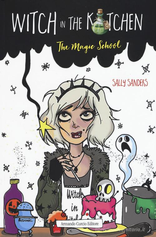 Witch in the kitchen. The magic school di Sally Sanders, Lucy Preston edito da Curcio