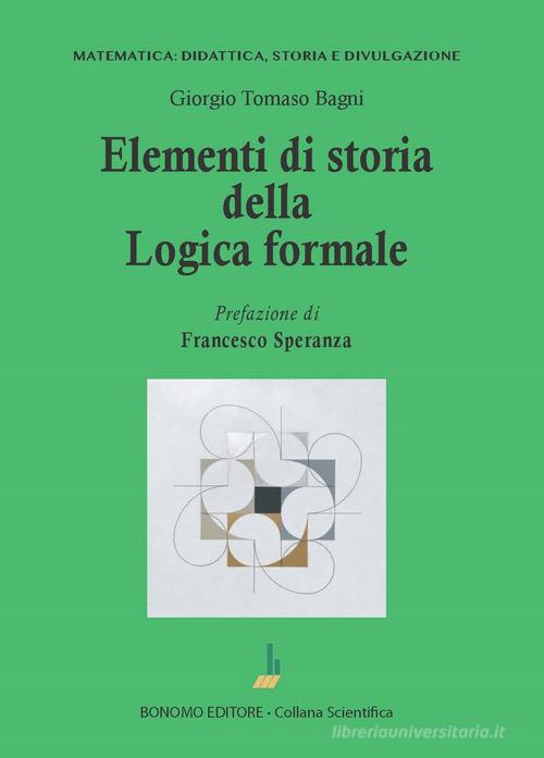 Elementi di storia della logica formale di Giorgio T. Bagni edito da Bonomo