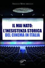 Il mai nato: l'inesistenza storica del cinema in Italia di Angelo Moscariello edito da Ass. Culturale Il Foglio