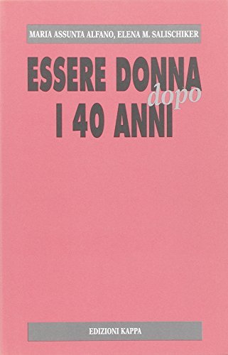 Essere donna dopo i 40 anni di M. Assunta Alfano, Elena M. Salischiker edito da Kappa