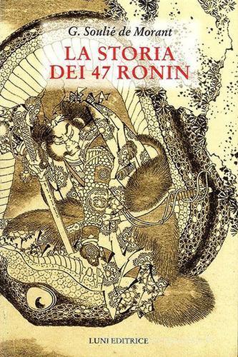 La storia dei 47 Ronin di George Soulié de Morant edito da Luni Editrice