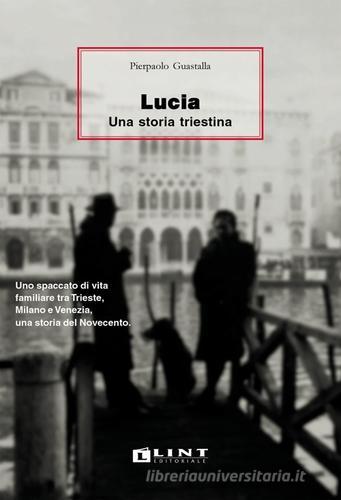 Lucia. Una storia triestina di Pierpaolo Guastalla edito da Lint Editoriale