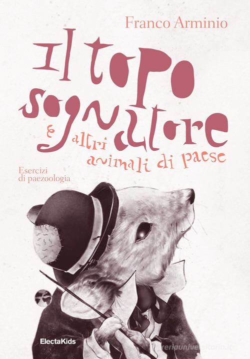 Il topo sognatore e altri animali di paese. Ediz. a colori di Franco Arminio edito da Mondadori Electa