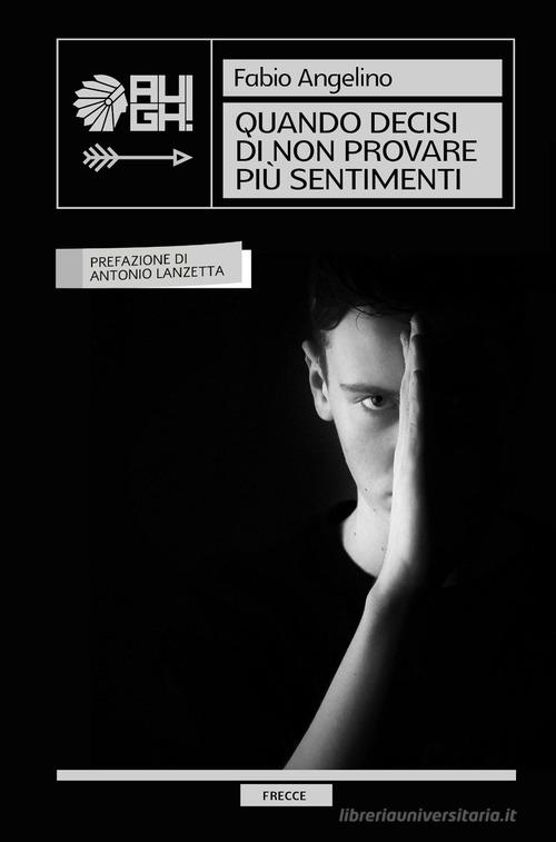 Libro Quando decisi di non provare più sentimenti. Nuova ediz. di Fabio Angelino Frecce di Augh!