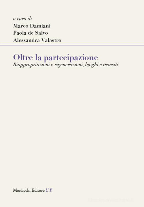 Oltre la partecipazione. Riappropriazioni e rigenerazioni, luoghi e transiti edito da Morlacchi