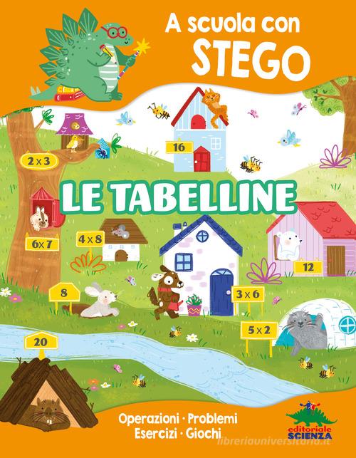 Le tabelline. A scuola con Stego. Operazioni. Problemi. Esercizi. Giochi di Silvia D'Achille edito da Editoriale Scienza