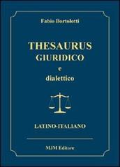 Thesaurus giuridico e dialettico (latino-italiano) di Fabio Bortolotti edito da Mjm Editore