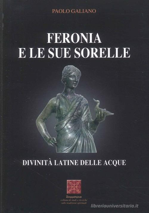 Feronia e le sue sorelle divinità latine delle acque di Paolo Galiano edito da Simmetria Edizioni