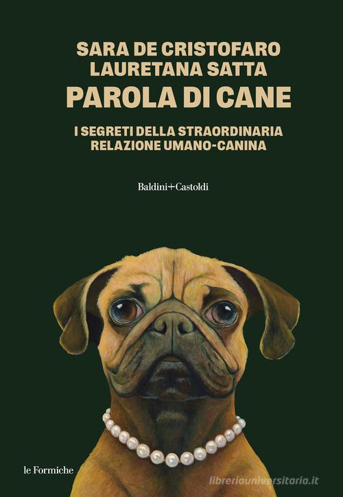 Parola di cane. I segreti della straordinaria relazione umano-canina di Sara De Cristofaro, Lauretana Satta edito da Baldini + Castoldi