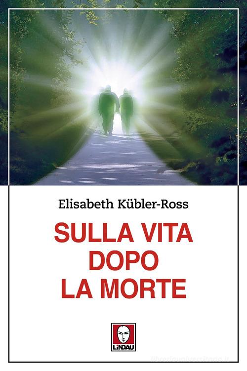 Sulla vita dopo la morte di Elisabeth Kübler-Ross edito da Lindau
