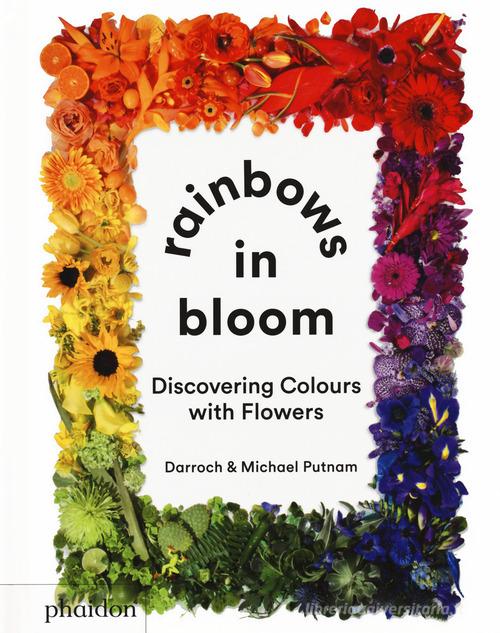 Rainbows in bloom: discovering colors with flowers. Ediz. illustrata di Darroch Putnam, Michael Putnam edito da Phaidon