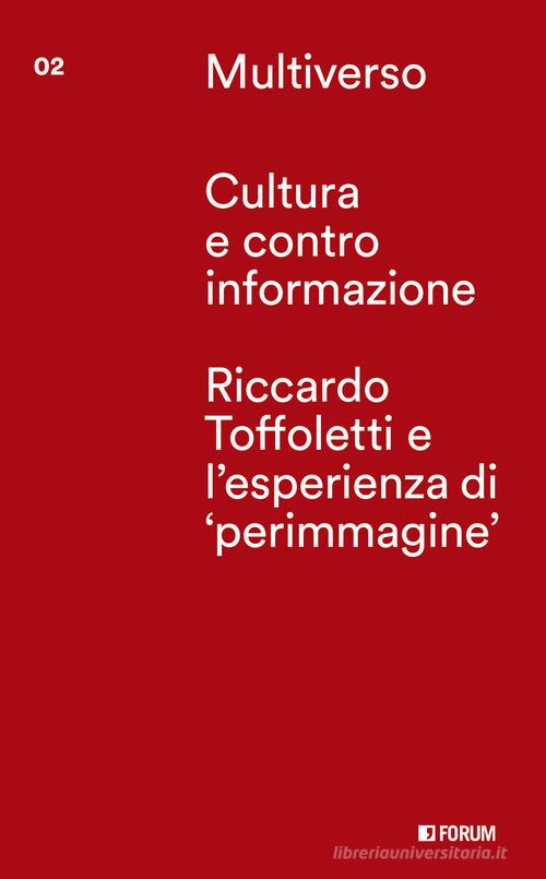 Cultura e controinformazione. Riccardo Toffoletti e l'esperienze di «perimmagine» edito da Forum Edizioni