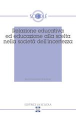 Relazione educativa ed educazione alla scelta nella società dell'incertezza. Atti del XVI Convegno di Scholé (2007) edito da La Scuola SEI