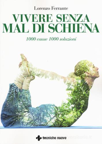 Vivere senza mal di schiena. 1000 cause 1000 soluzioni di Lorenzo Ferrante edito da Tecniche Nuove