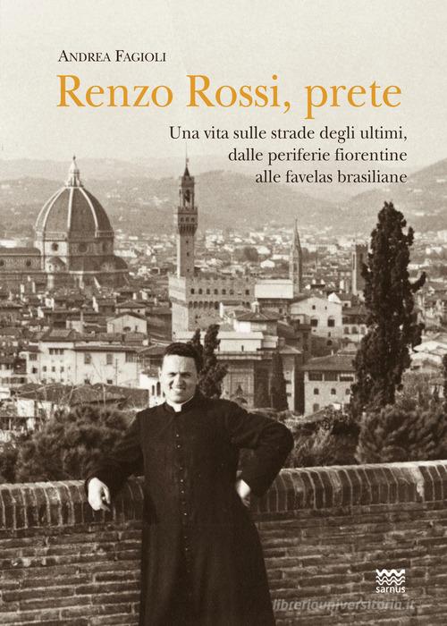 Renzo Rossi, Prete. Una vita sulle strade degli ultimi, dalle periferie fiorentine alla favelas brasiliane di Andrea Fagioli edito da Sarnus