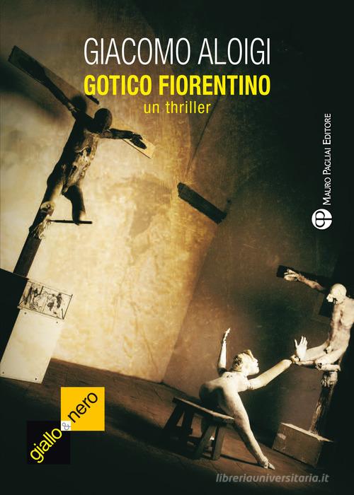 Gotico fiorentino di Giacomo Aloigi edito da Mauro Pagliai Editore