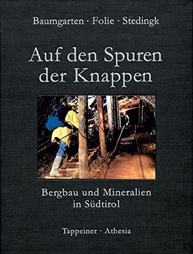 Auf den Spuren der Knappen (Bergbau in Südtirol und seine Mineralien) di Benno Baumgarten, Kurt Folie, Klaus Stedingk edito da Tappeiner