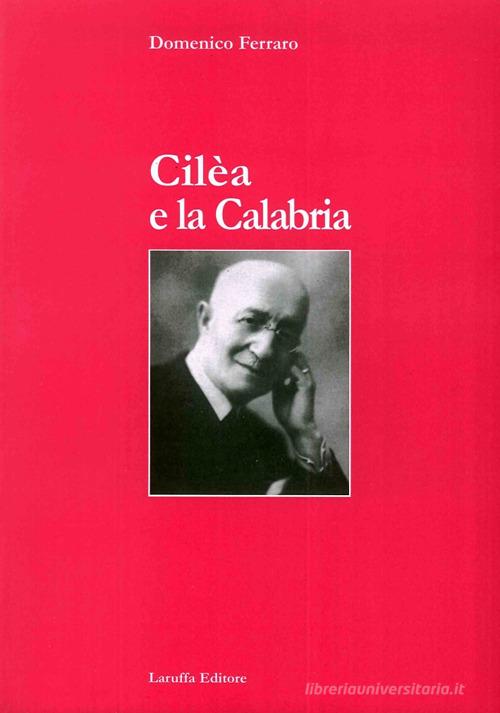Cilèa e la Calabria di Domenico Ferraro edito da Laruffa