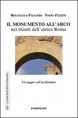 Il monumento all'arco nei trionfi dell'antica Roma. Un saggio sull'architettare di Rinangelo Paglieri, Nadia Pazzini edito da Ennepilibri