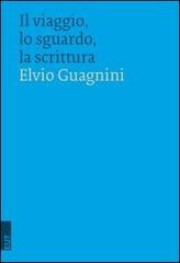 Il viaggio, lo sguardo, la scrittura di Elvio Guagnini edito da EUT