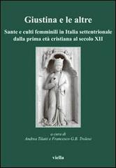 Giustina e le altre. Sante e culti femminili in Italia settentrionale dalla prima età cristiana al secolo XII edito da Viella