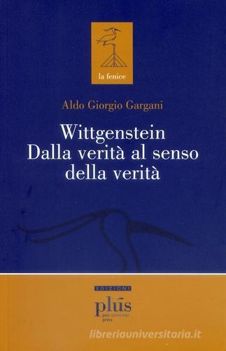 Wittgenstein dalla verità al senso della verità di Aldo Giorgio Gargani edito da Plus