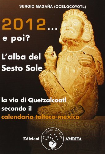 2012-2021: l'alba del sesto sole. La via di Quetzalcoatl di Sergio Magaña edito da Amrita