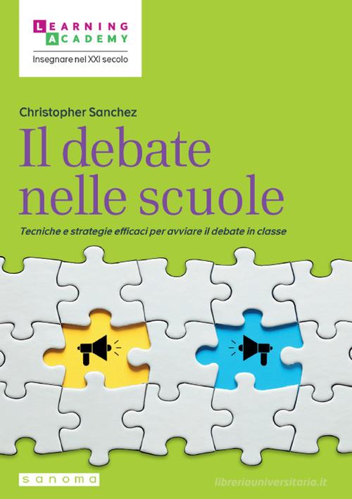 Il debate nelle scuole. Tecniche e strategie efficaci per avviare il debate in classe di Christopher Sanchez edito da Sanoma